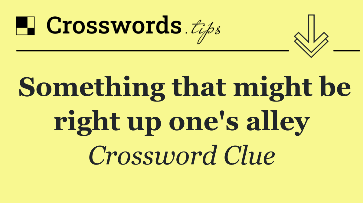 Something that might be right up one's alley