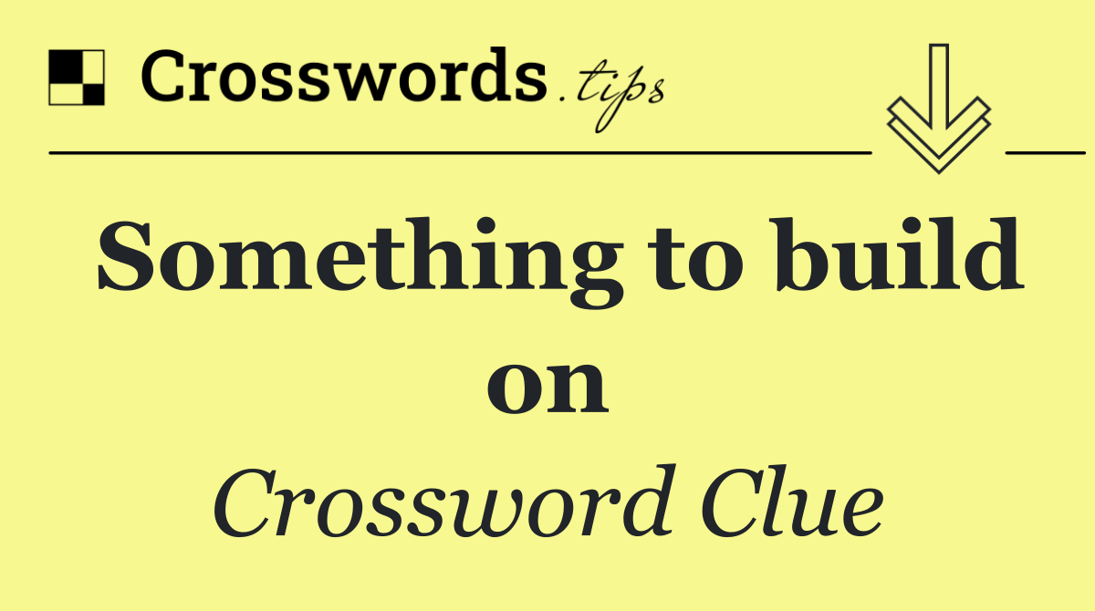 Something to build on
