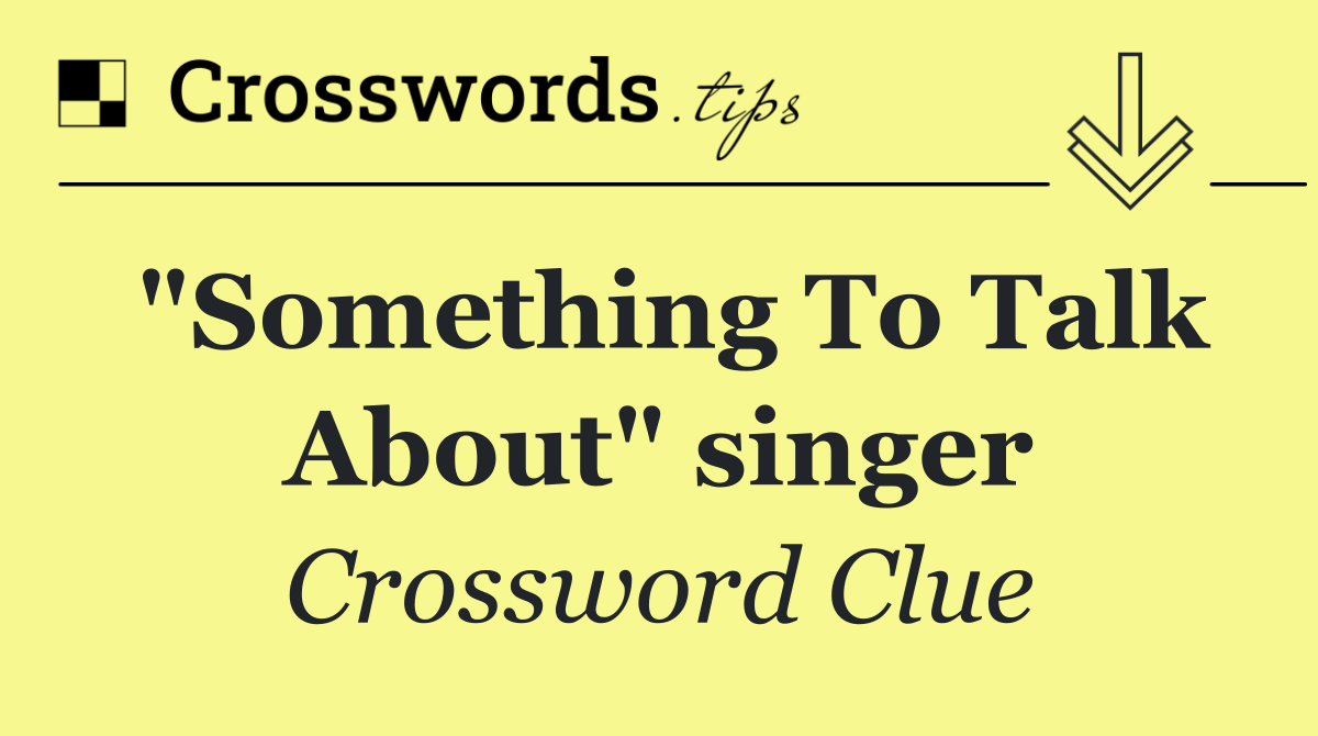 "Something To Talk About" singer