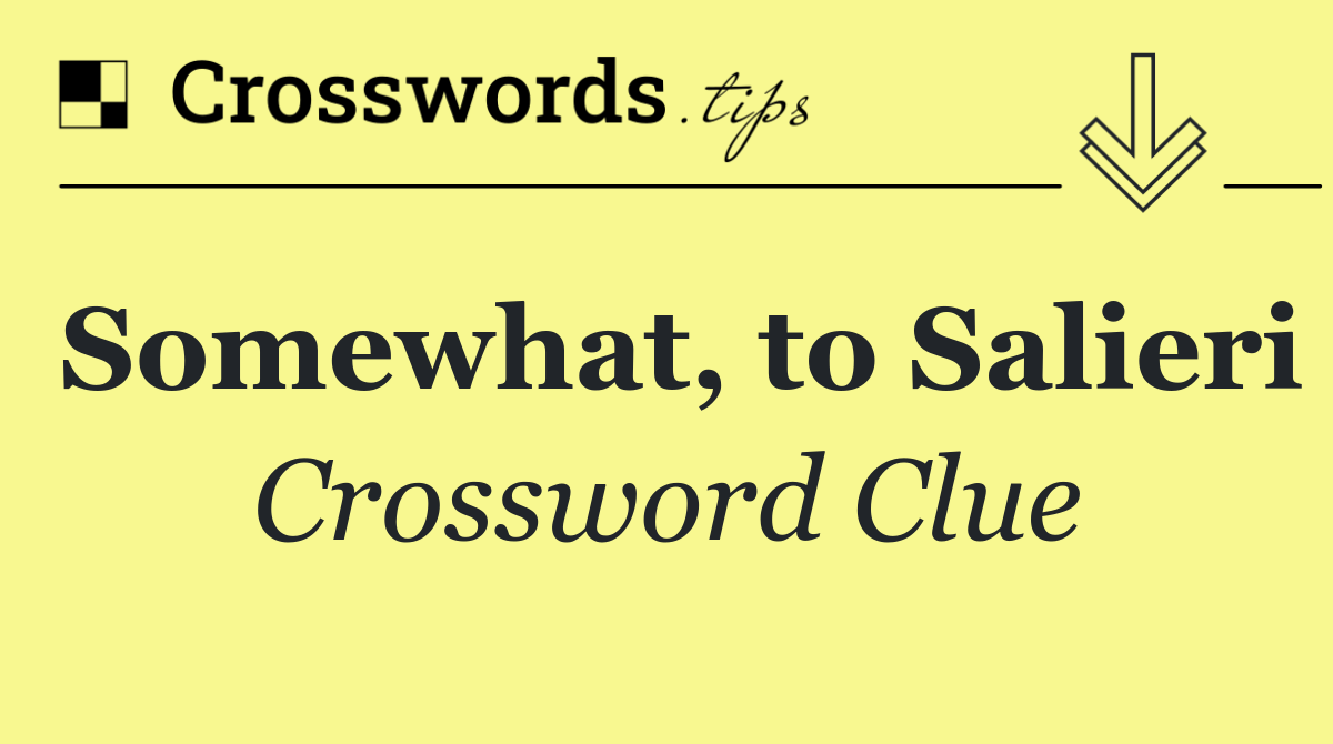 Somewhat, to Salieri