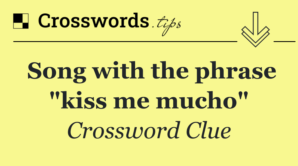 Song with the phrase "kiss me mucho"