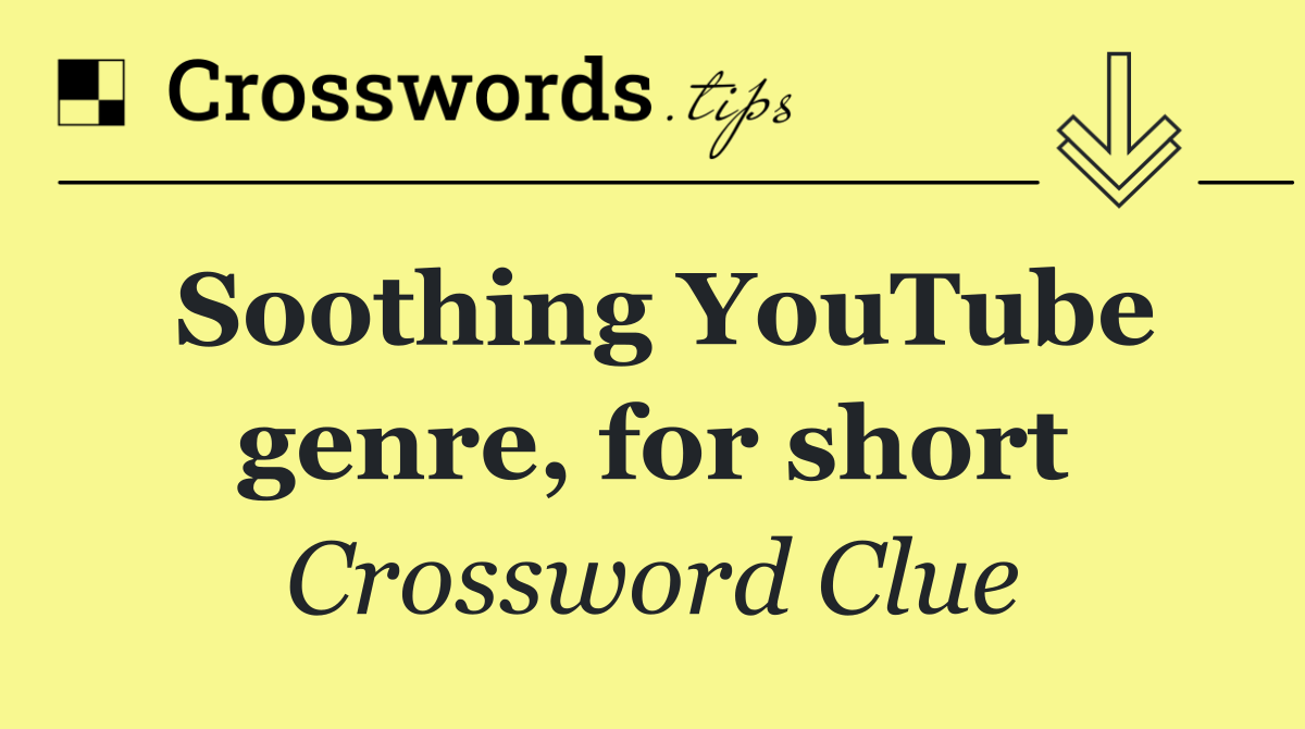 Soothing YouTube genre, for short