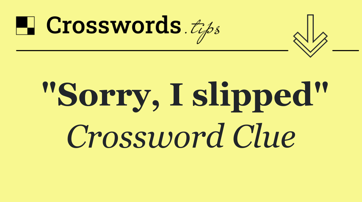 "Sorry, I slipped"