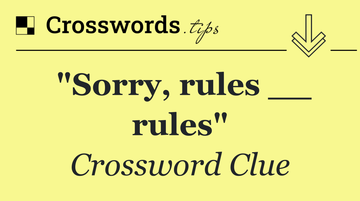 "Sorry, rules __ rules"