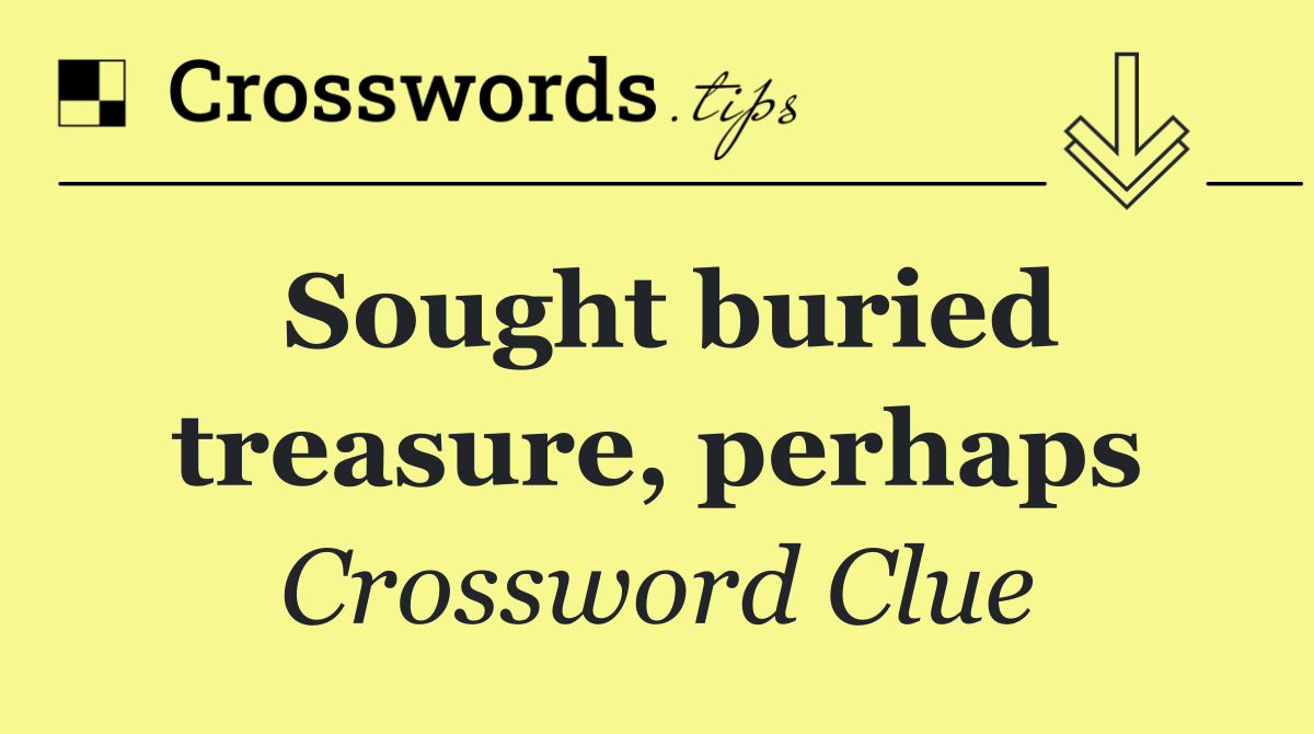 Sought buried treasure, perhaps