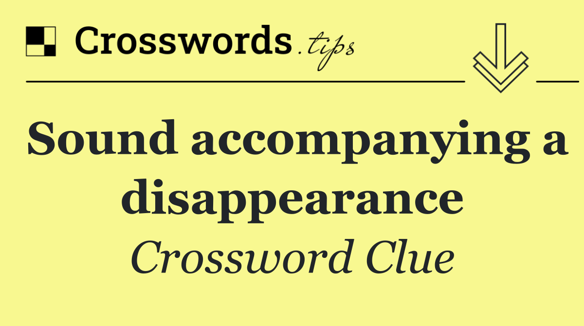 Sound accompanying a disappearance