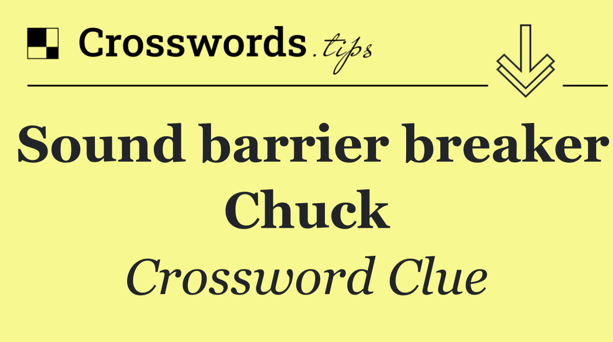 Sound barrier breaker Chuck