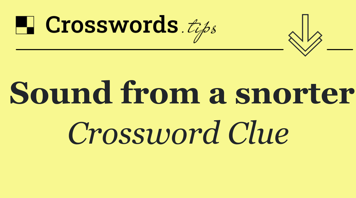 Sound from a snorter