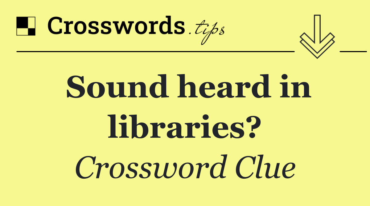 Sound heard in libraries?