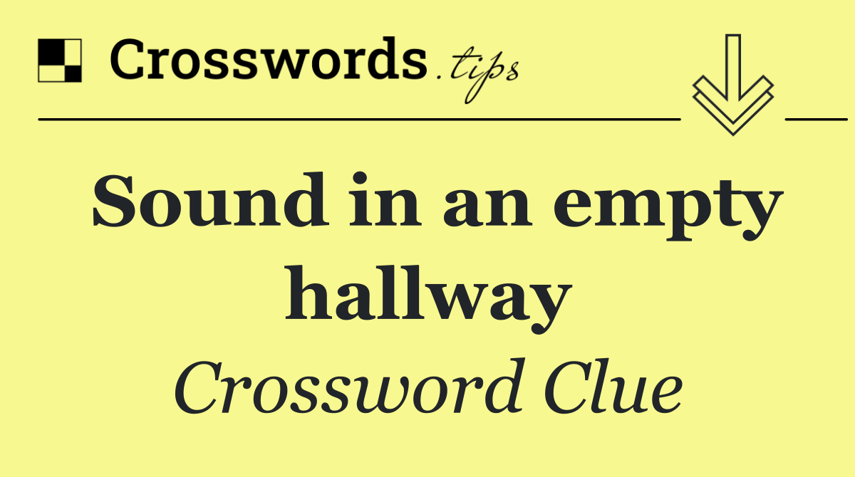 Sound in an empty hallway