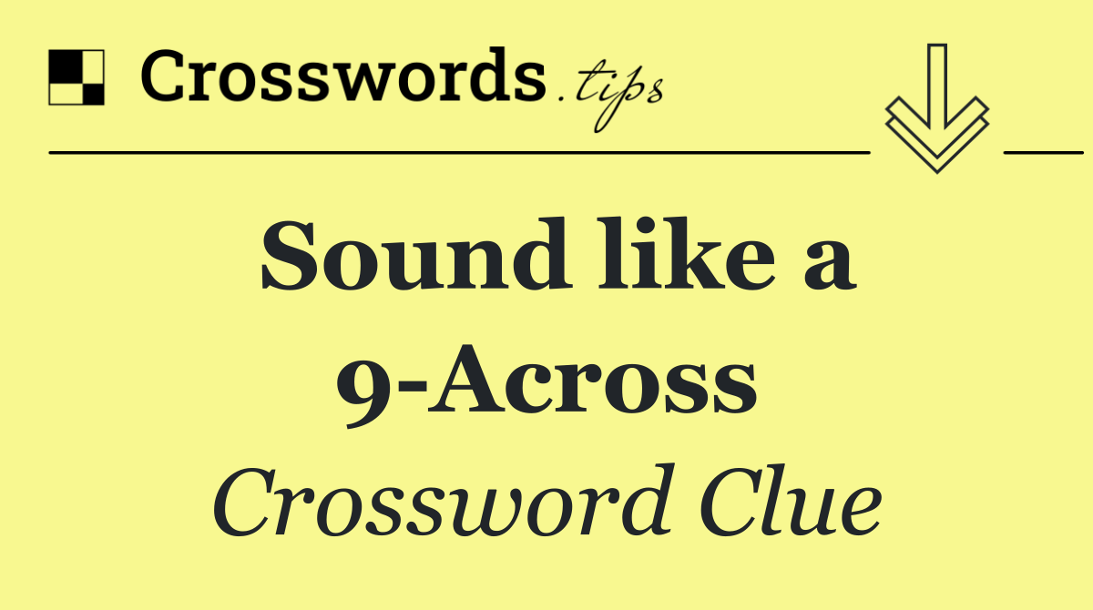 Sound like a 9 Across