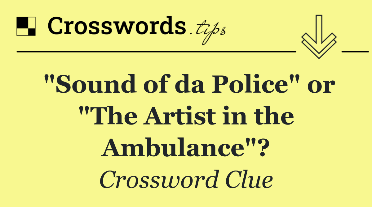 "Sound of da Police" or "The Artist in the Ambulance"?