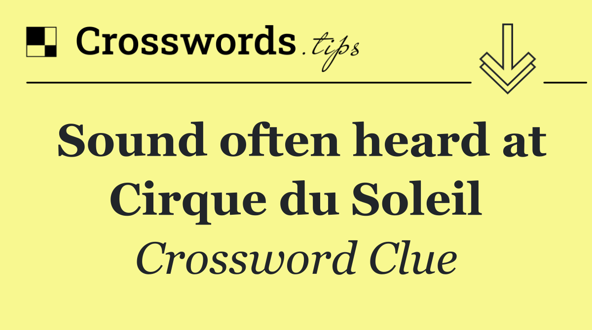 Sound often heard at Cirque du Soleil