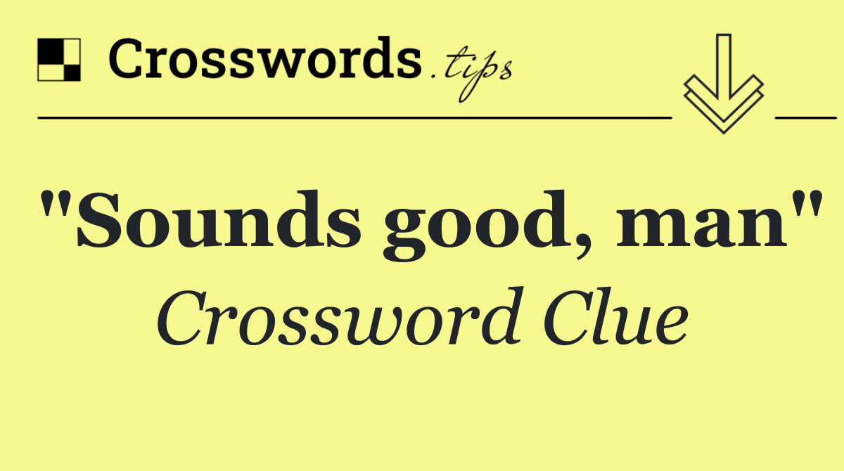 "Sounds good, man"