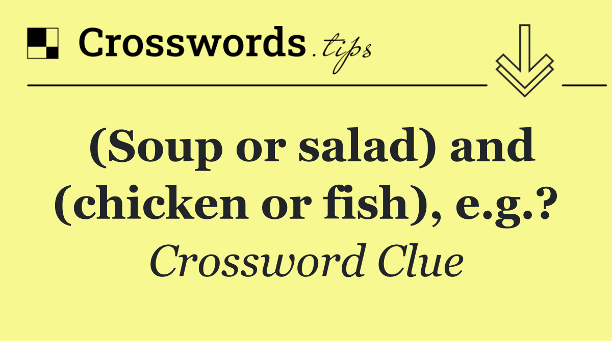 (Soup or salad) and (chicken or fish), e.g.?