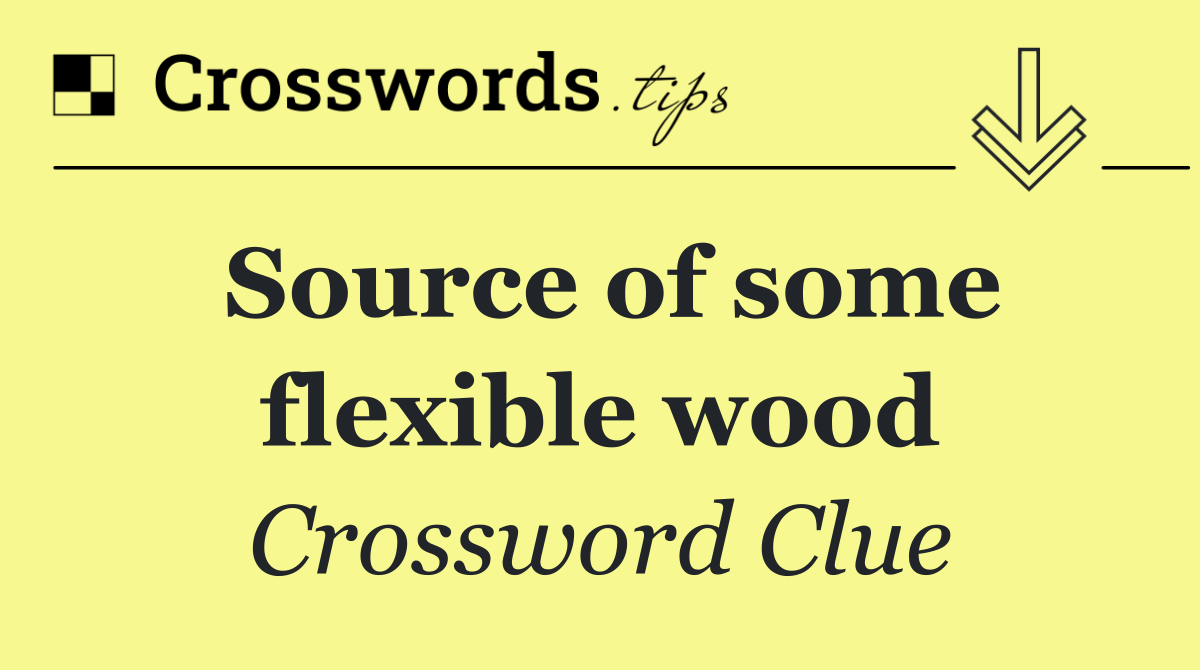 Source of some flexible wood