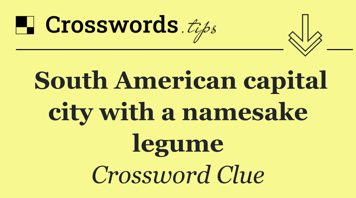 South American capital city with a namesake legume