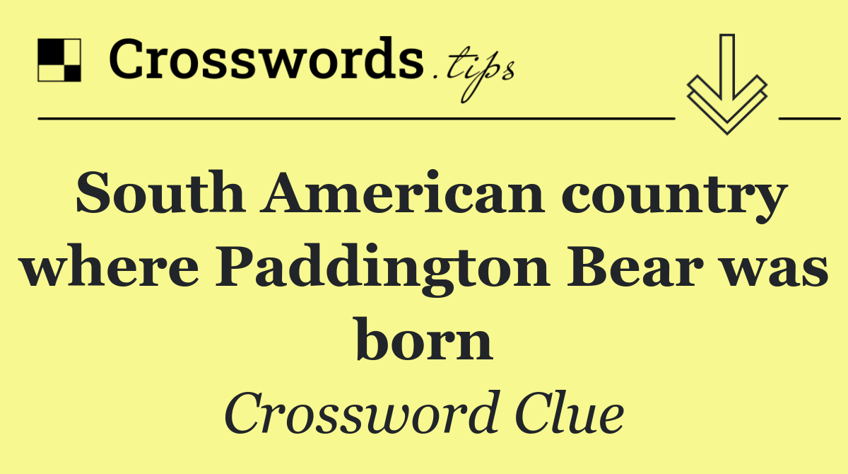 South American country where Paddington Bear was born