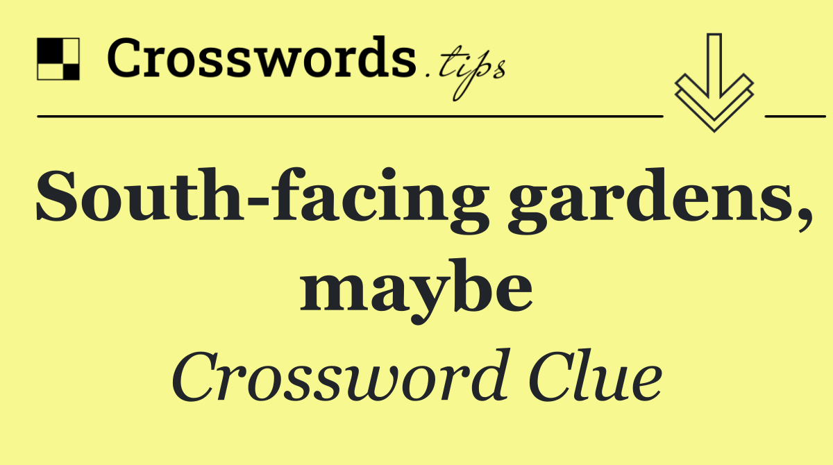 South facing gardens, maybe