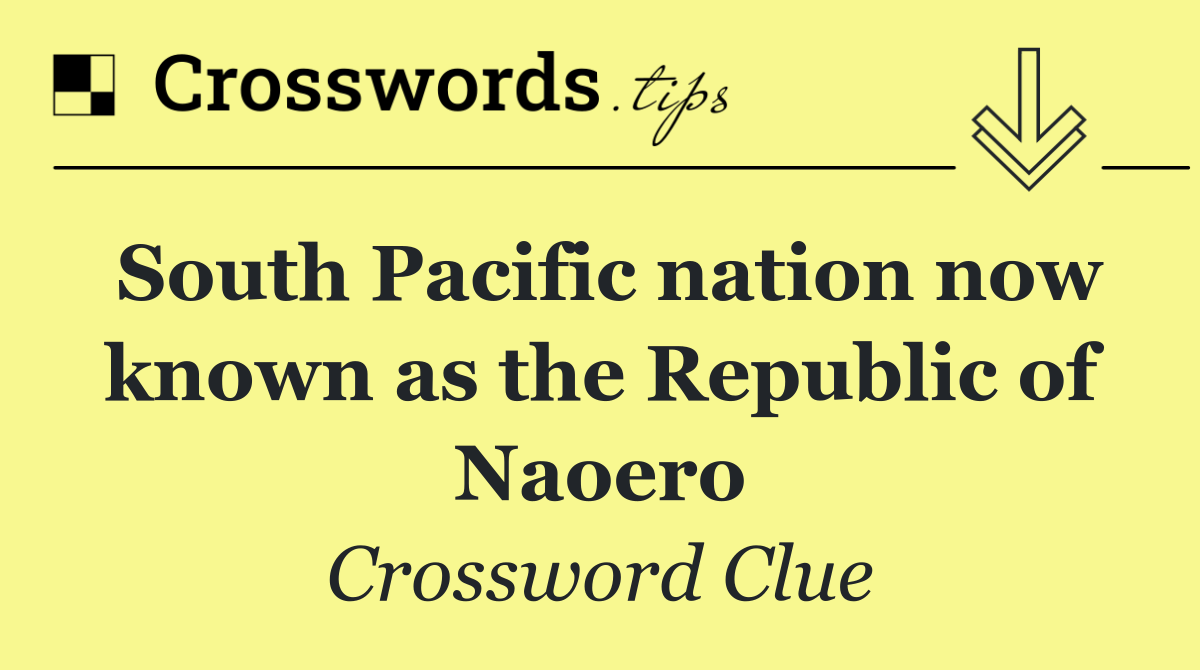 South Pacific nation now known as the Republic of Naoero