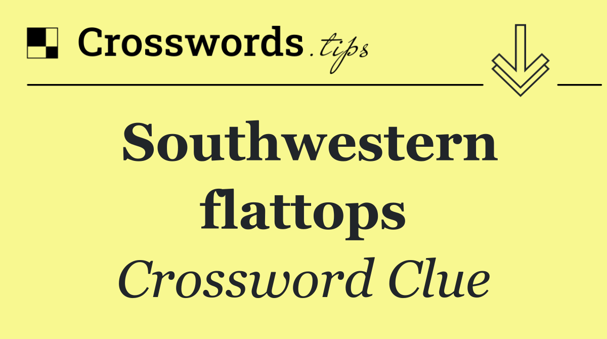 Southwestern flattops