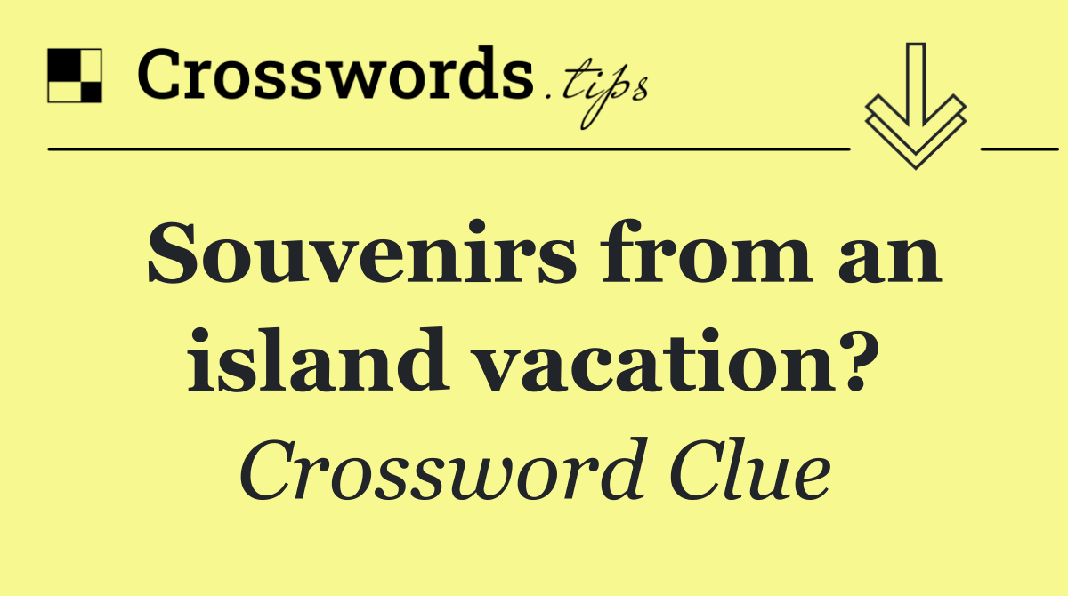 Souvenirs from an island vacation?