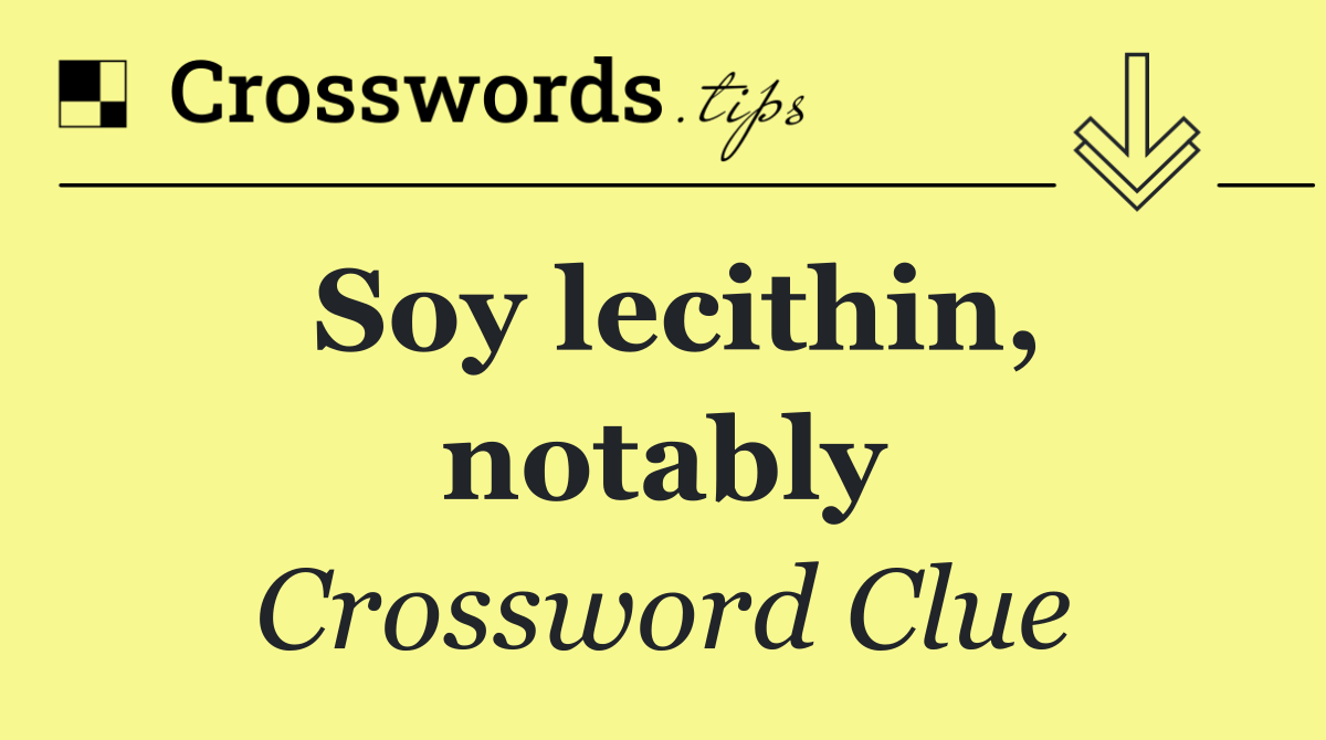 Soy lecithin, notably