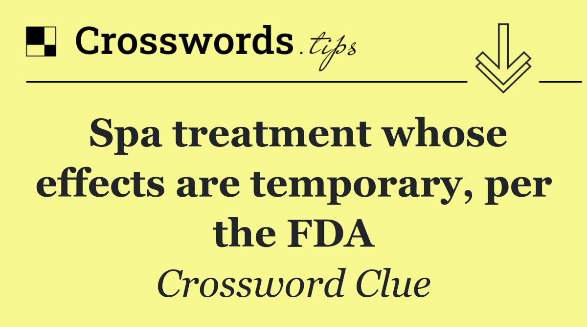 Spa treatment whose effects are temporary, per the FDA