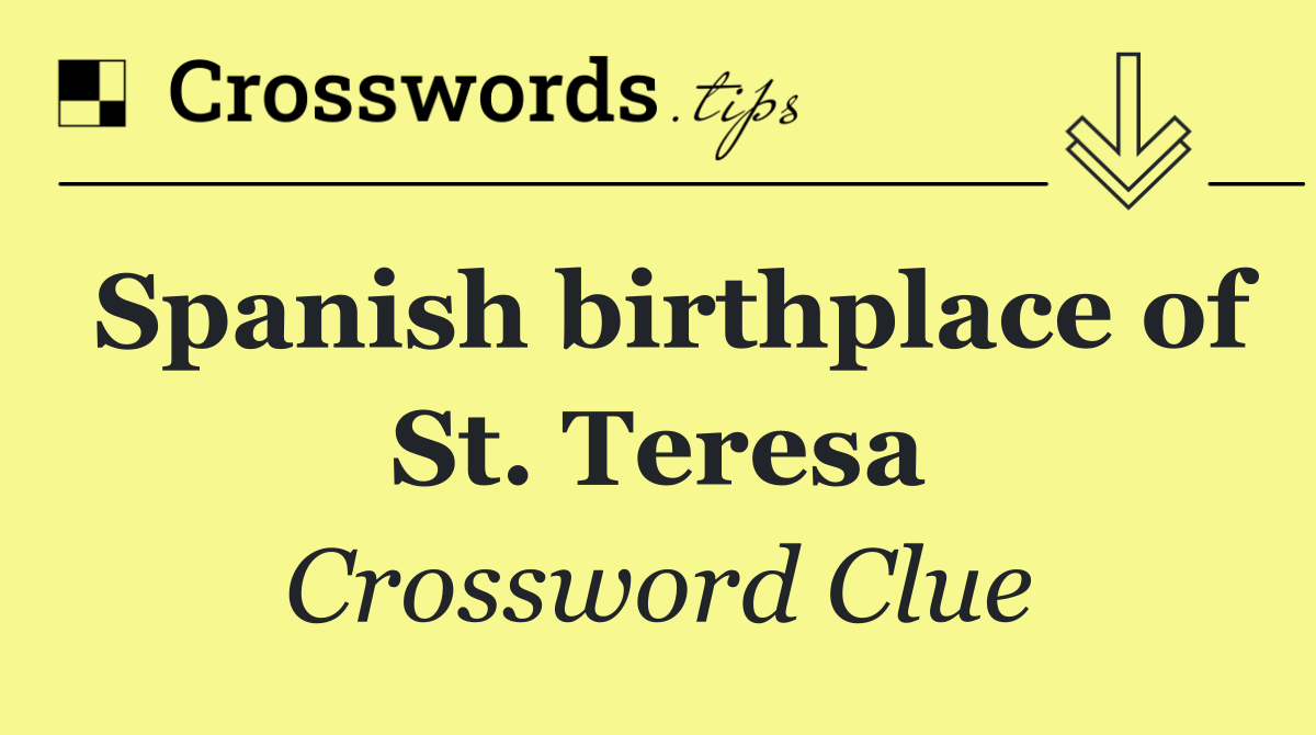 Spanish birthplace of St. Teresa