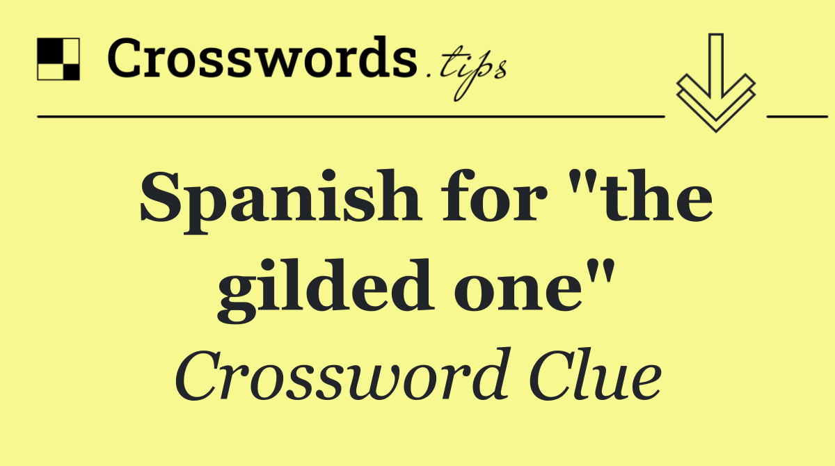 Spanish for "the gilded one"