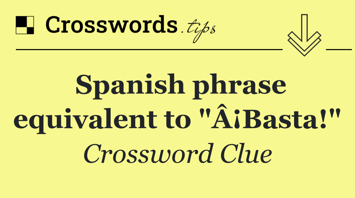 Spanish phrase equivalent to "Â¡Basta!"