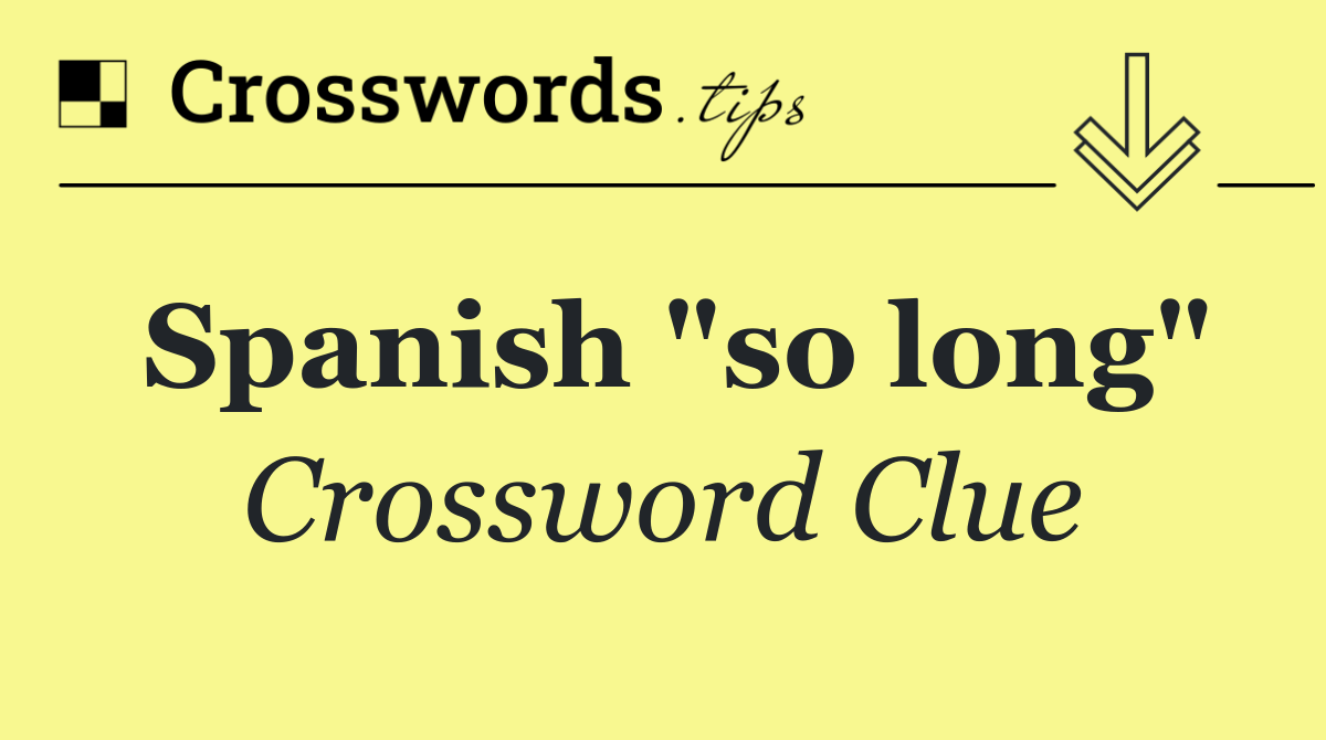 Spanish "so long"