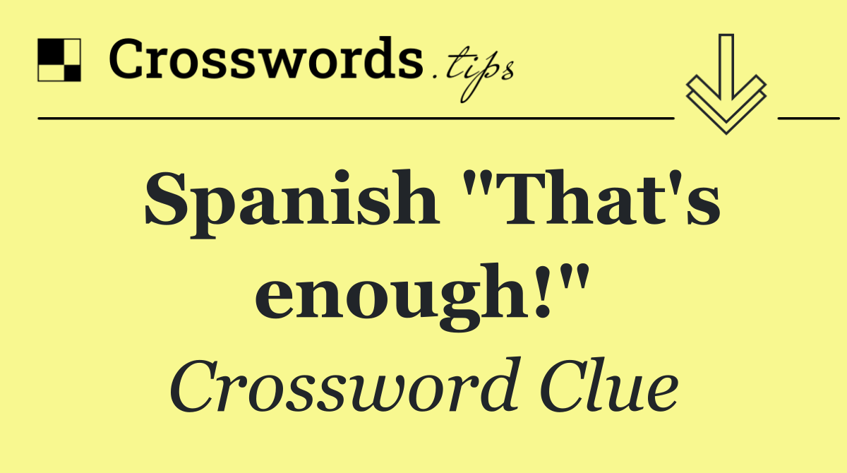 Spanish "That's enough!"
