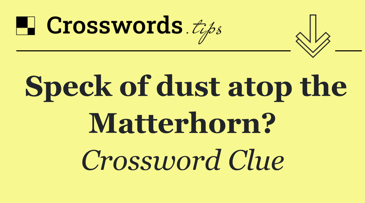 Speck of dust atop the Matterhorn?