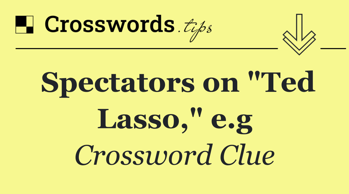 Spectators on "Ted Lasso," e.g