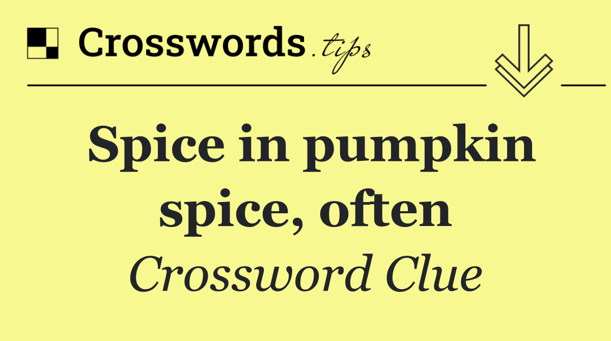Spice in pumpkin spice, often