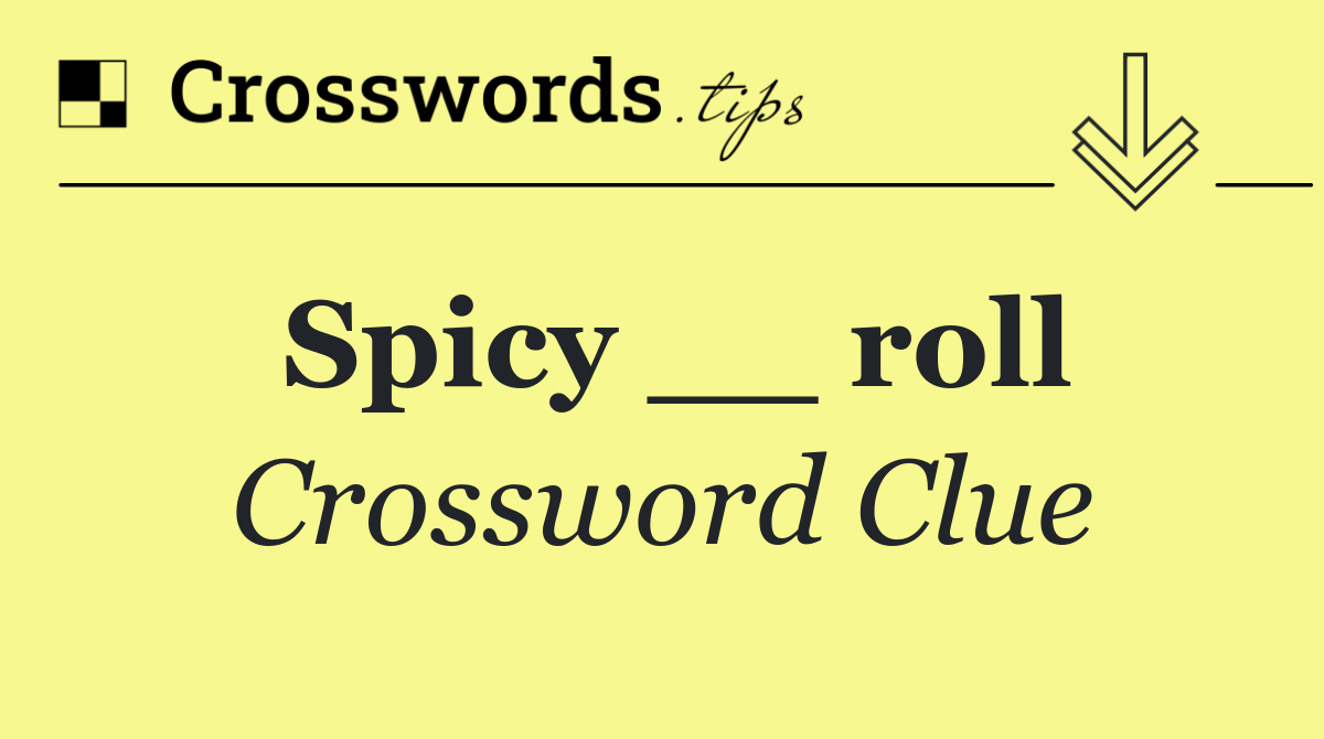 Spicy __ roll