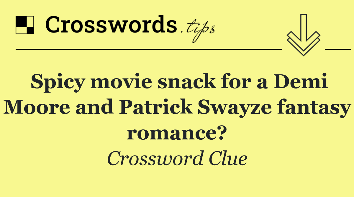 Spicy movie snack for a Demi Moore and Patrick Swayze fantasy romance?