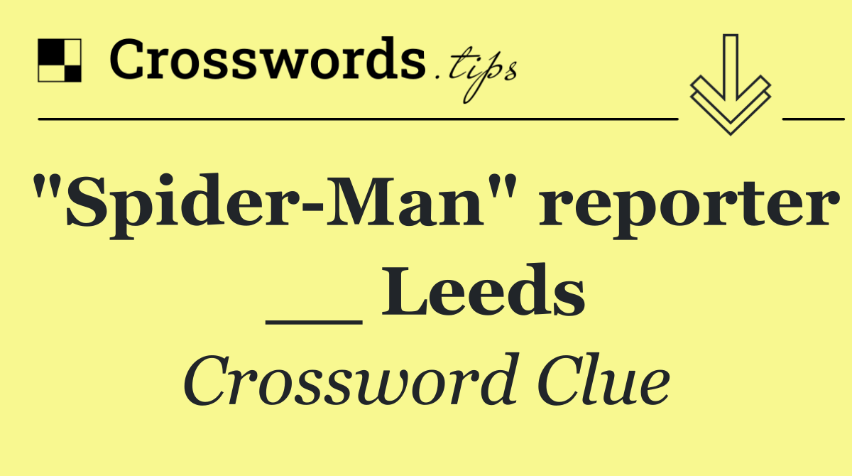 "Spider Man" reporter __ Leeds
