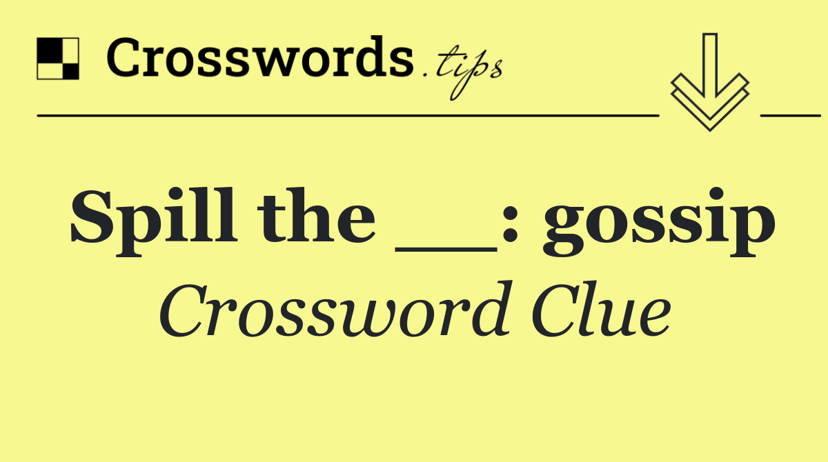 Spill the __: gossip