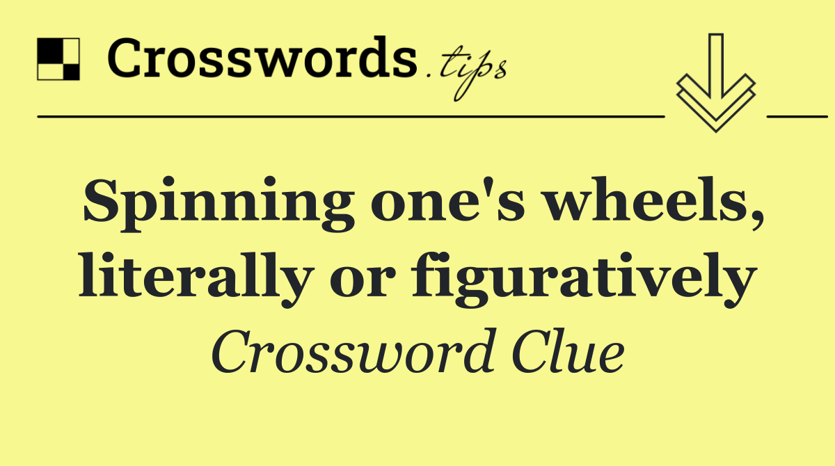 Spinning one's wheels, literally or figuratively