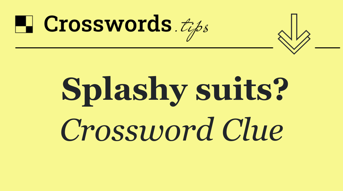 Splashy suits?