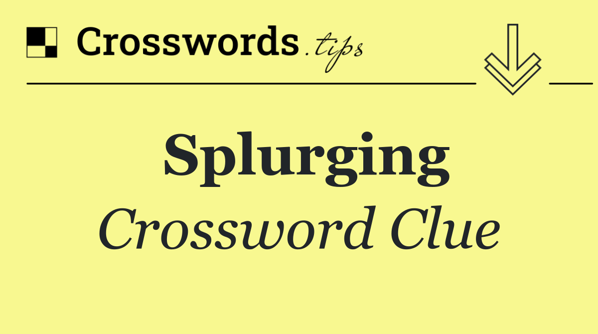Splurging
