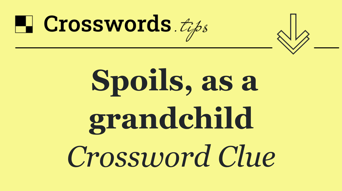 Spoils, as a grandchild