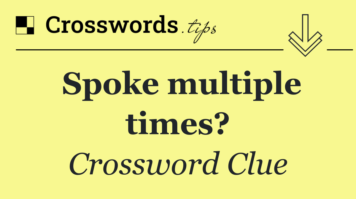 Spoke multiple times?