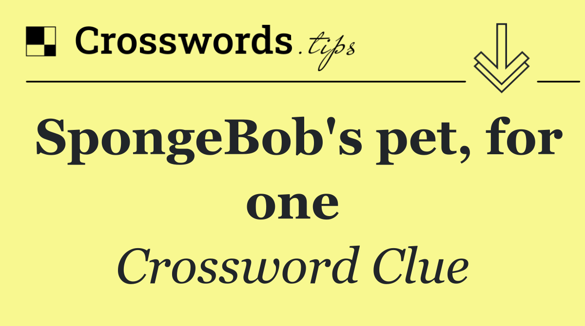 SpongeBob's pet, for one