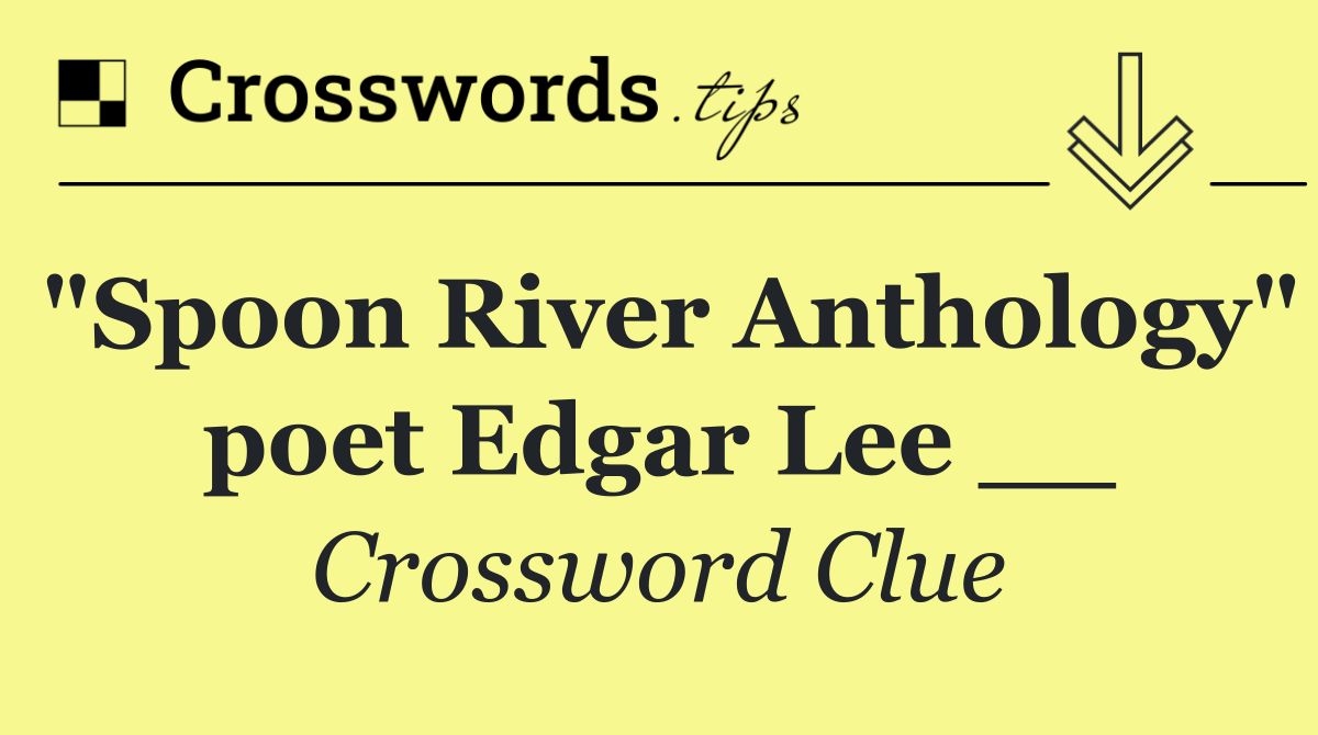 "Spoon River Anthology" poet Edgar Lee __