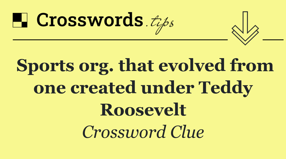 Sports org. that evolved from one created under Teddy Roosevelt