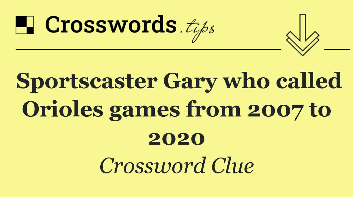Sportscaster Gary who called Orioles games from 2007 to 2020