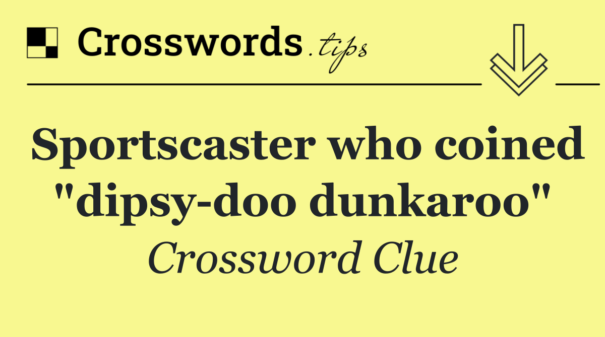 Sportscaster who coined "dipsy doo dunkaroo"